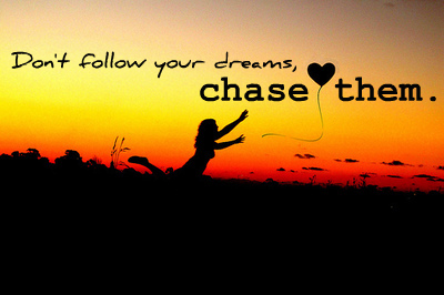 dont-follow-your-dream-chase-them.jpg